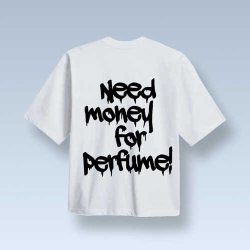 "NEED MONEY FOR PERFUME!" T-SHIRT